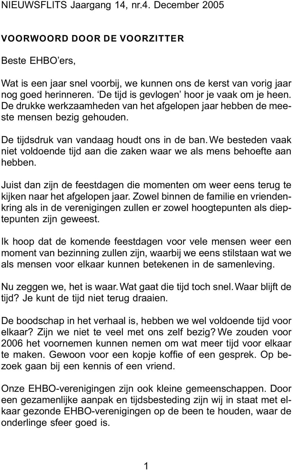 We besteden vaak niet voldoende tijd aan die zaken waar we als mens behoefte aan hebben. Juist dan zijn de feestdagen die momenten om weer eens terug te kijken naar het afgelopen jaar.