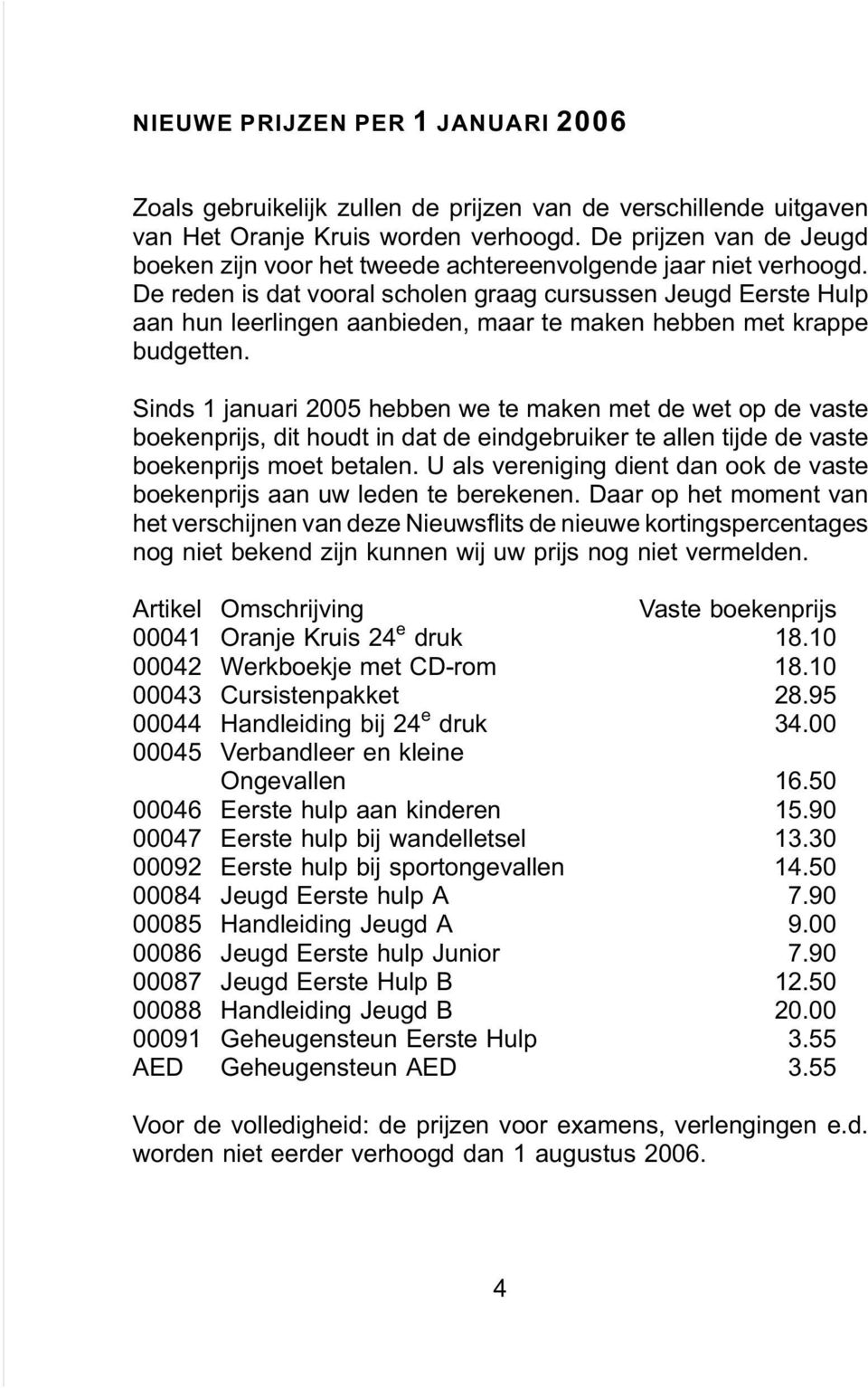 De reden is dat vooral scholen graag cursussen Jeugd Eerste Hulp aan hun leerlingen aanbieden, maar te maken hebben met krappe budgetten.