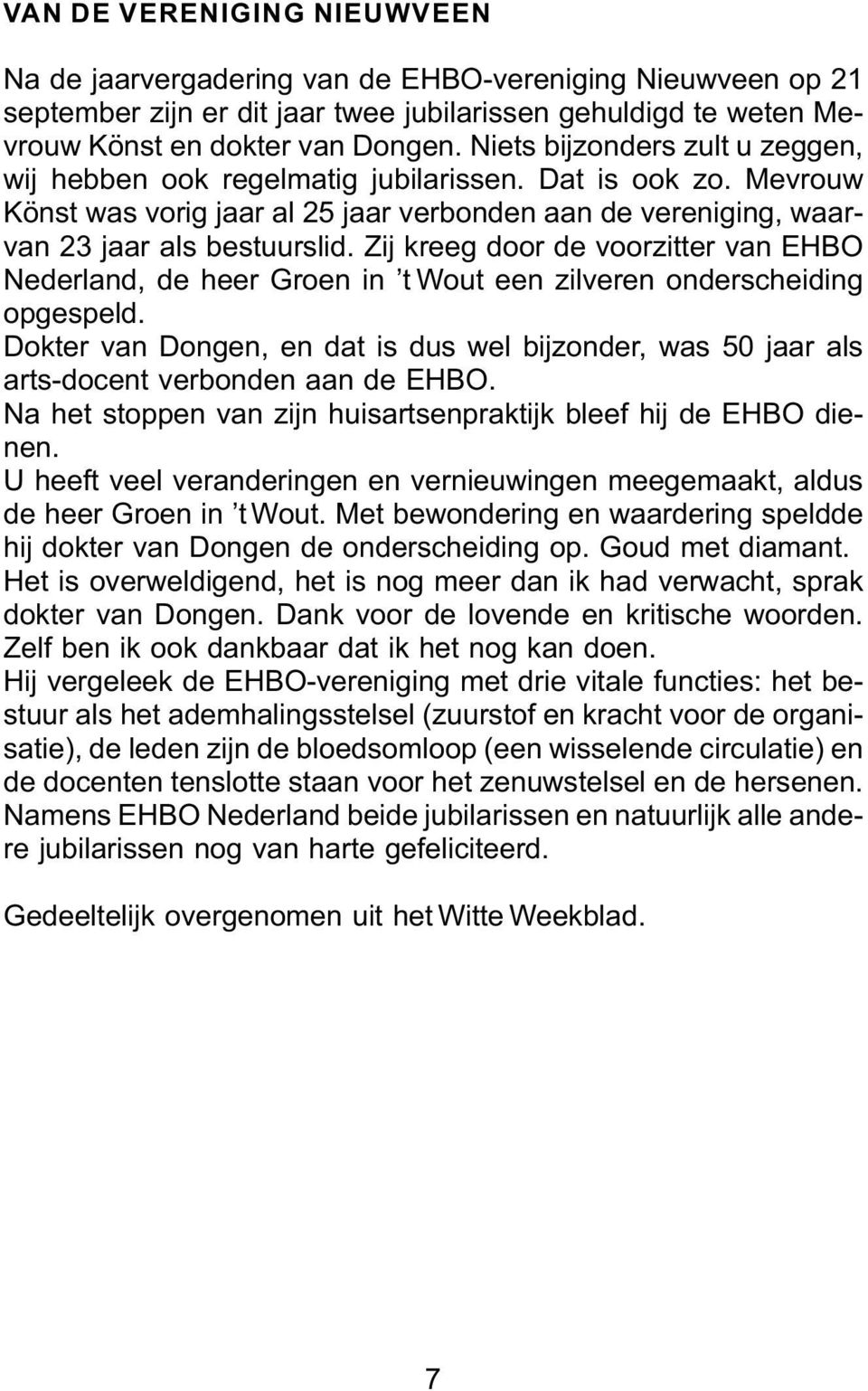 Zij kreeg door de voorzitter van EHBO Nederland, de heer Groen in t Wout een zilveren onderscheiding opgespeld.