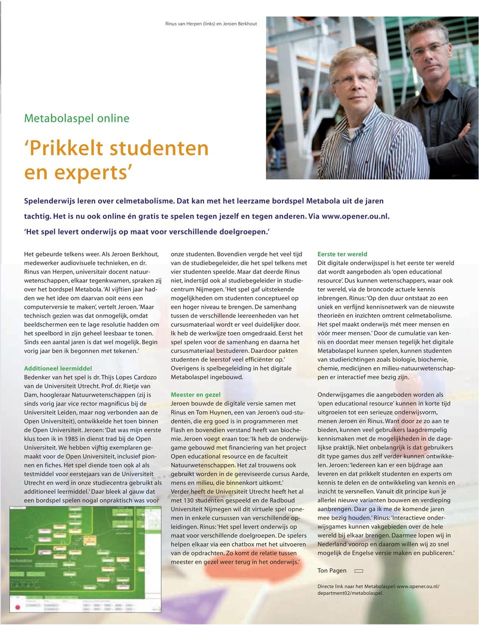 Als Jeroen Berkhout, medewerker audiovisuele technieken, en dr. Rinus van Herpen, universitair docent natuurwetenschappen, elkaar tegenkwamen, spraken zij over het bordspel Metabola.