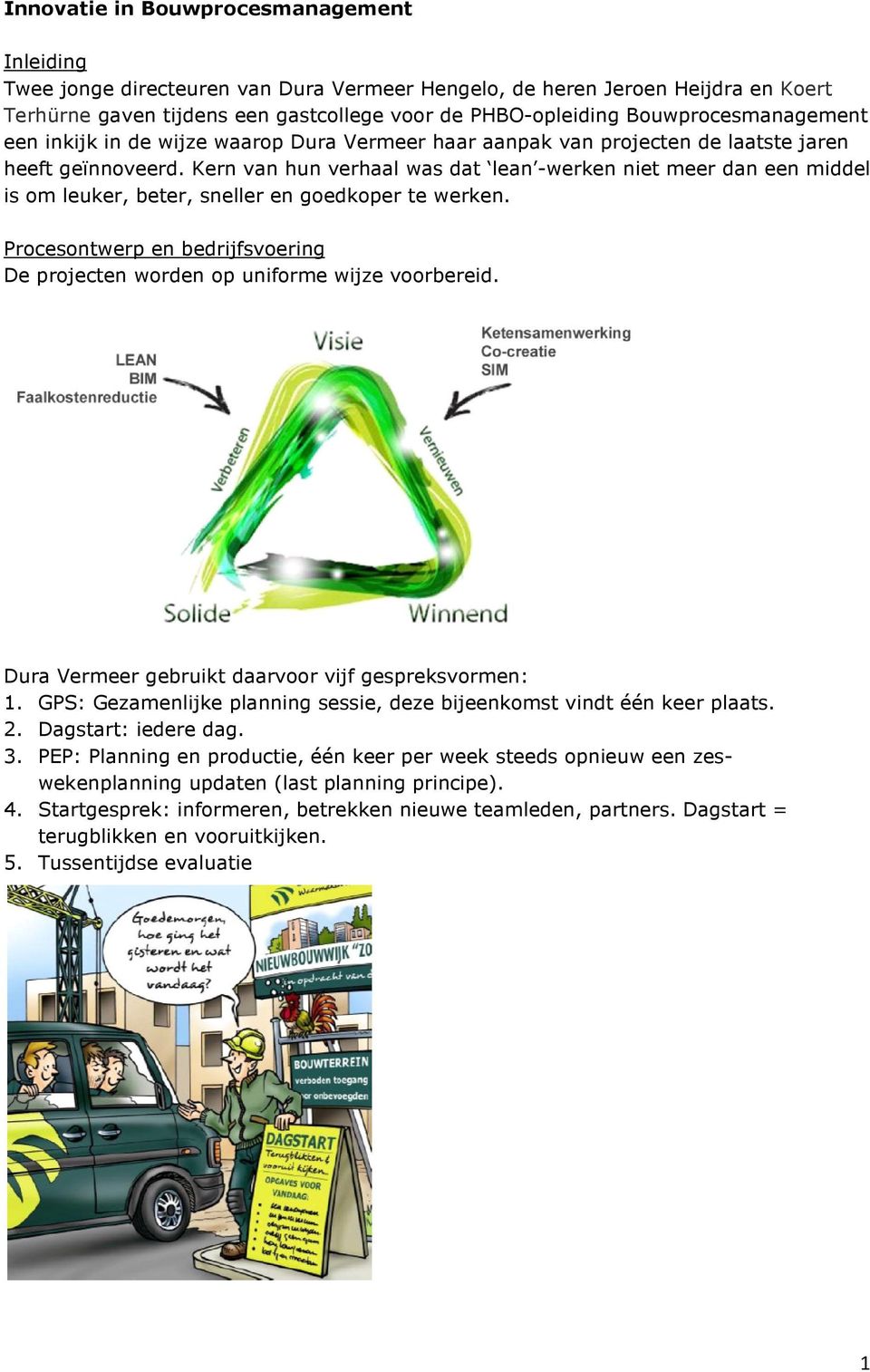 Kern van hun verhaal was dat lean -werken niet meer dan een middel is om leuker, beter, sneller en goedkoper te werken.