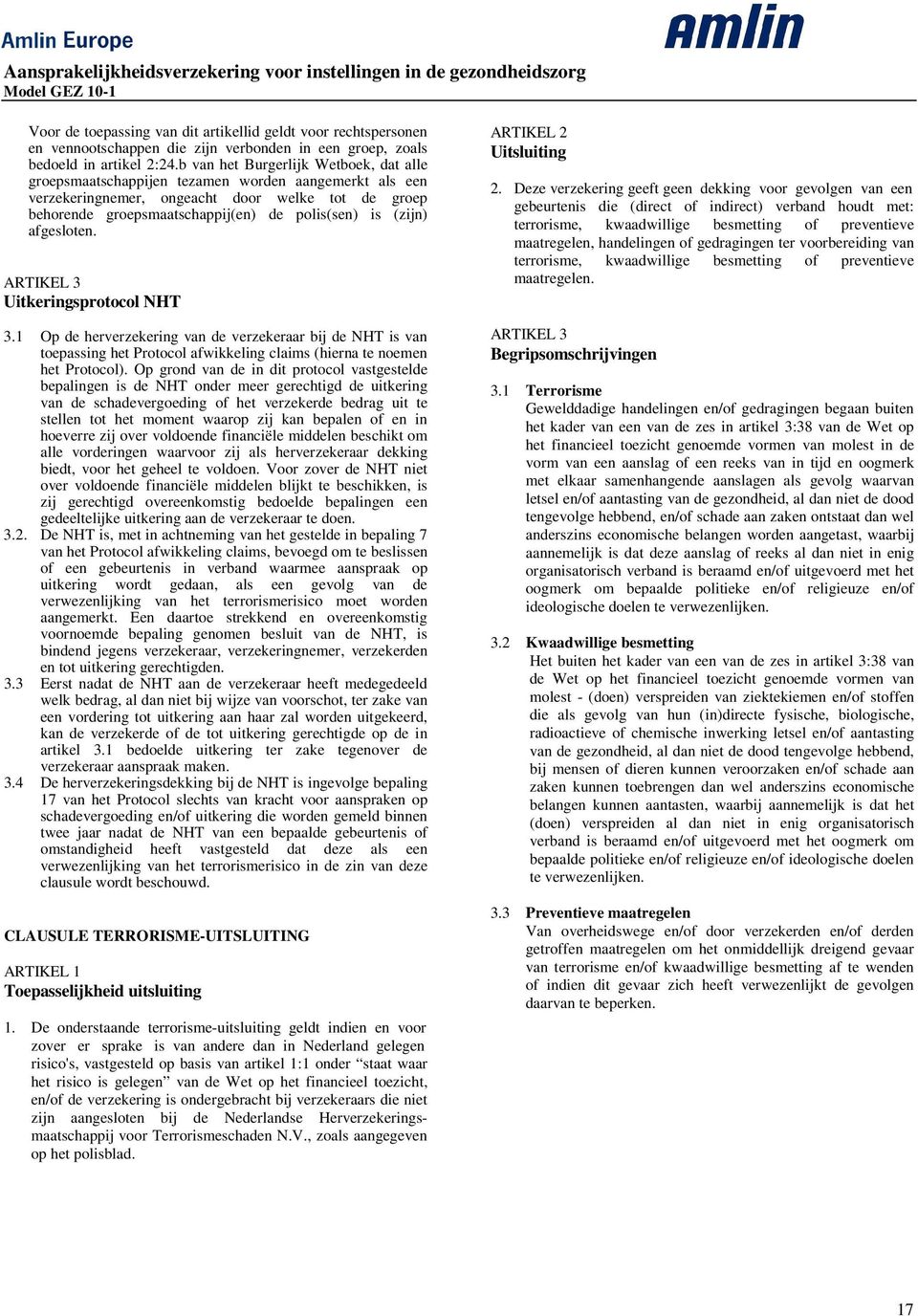 (zijn) afgesloten. ARTIKEL 3 Uitkeringsprotocol NHT 3.1 Op de herverzekering van de verzekeraar bij de NHT is van toepassing het Protocol afwikkeling claims (hierna te noemen het Protocol).