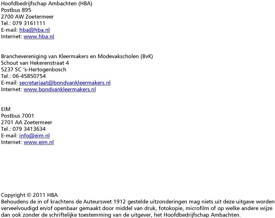 : 6-58575 E-mail: secretariaat@bondvankleermakers.nl Internet: www.bondvankleermakers.nl EIM Postbus 7 27 AA Zoetermeer Tel.: 79 3363 E-mail: info@eim.