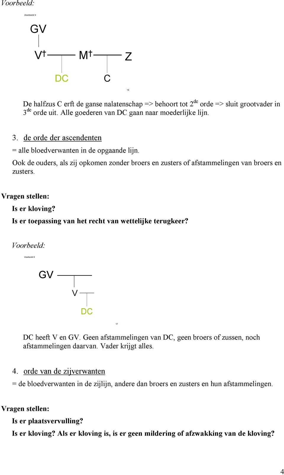 Voorbeeld: Voorbeeld 5 GV V DC 17 DC heeft V en GV. Geen afstammelingen van DC, geen broers of zussen, noch afstammelingen daarvan. Vader krijgt alles. 4.