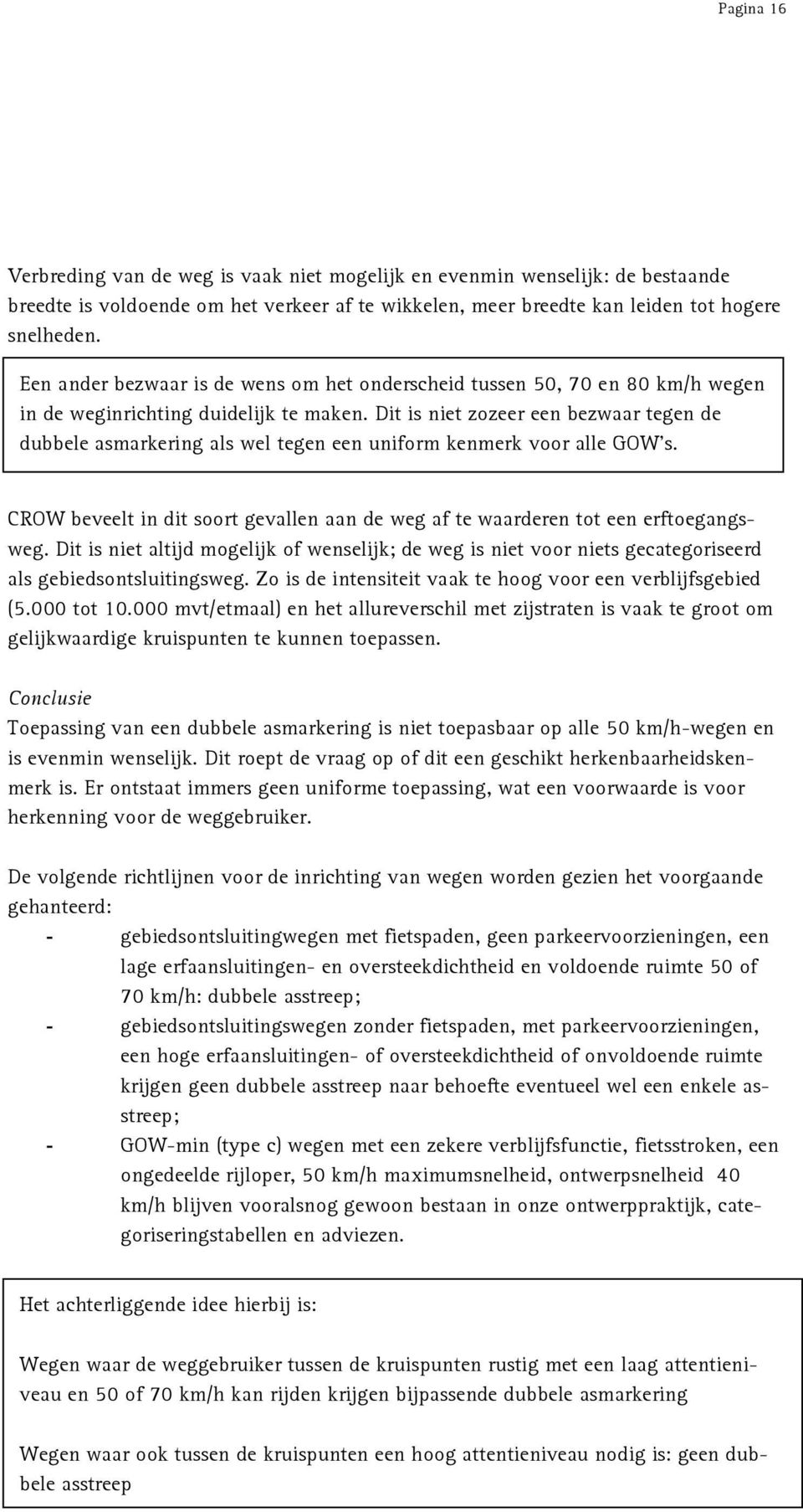 Dit is niet zozeer een bezwaar tegen de dubbele asmarkering als wel tegen een uniform kenmerk voor alle GOW s. CROW beveelt in dit soort gevallen aan de weg af te waarderen tot een erftoegangsweg.