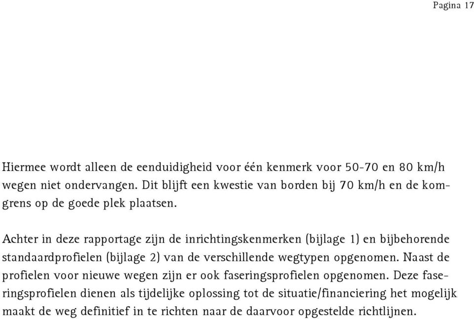 Achter in deze rapportage zijn de inrichtingskenmerken (bijlage 1) en bijbehorende standaardprofielen (bijlage 2) van de verschillende wegtypen