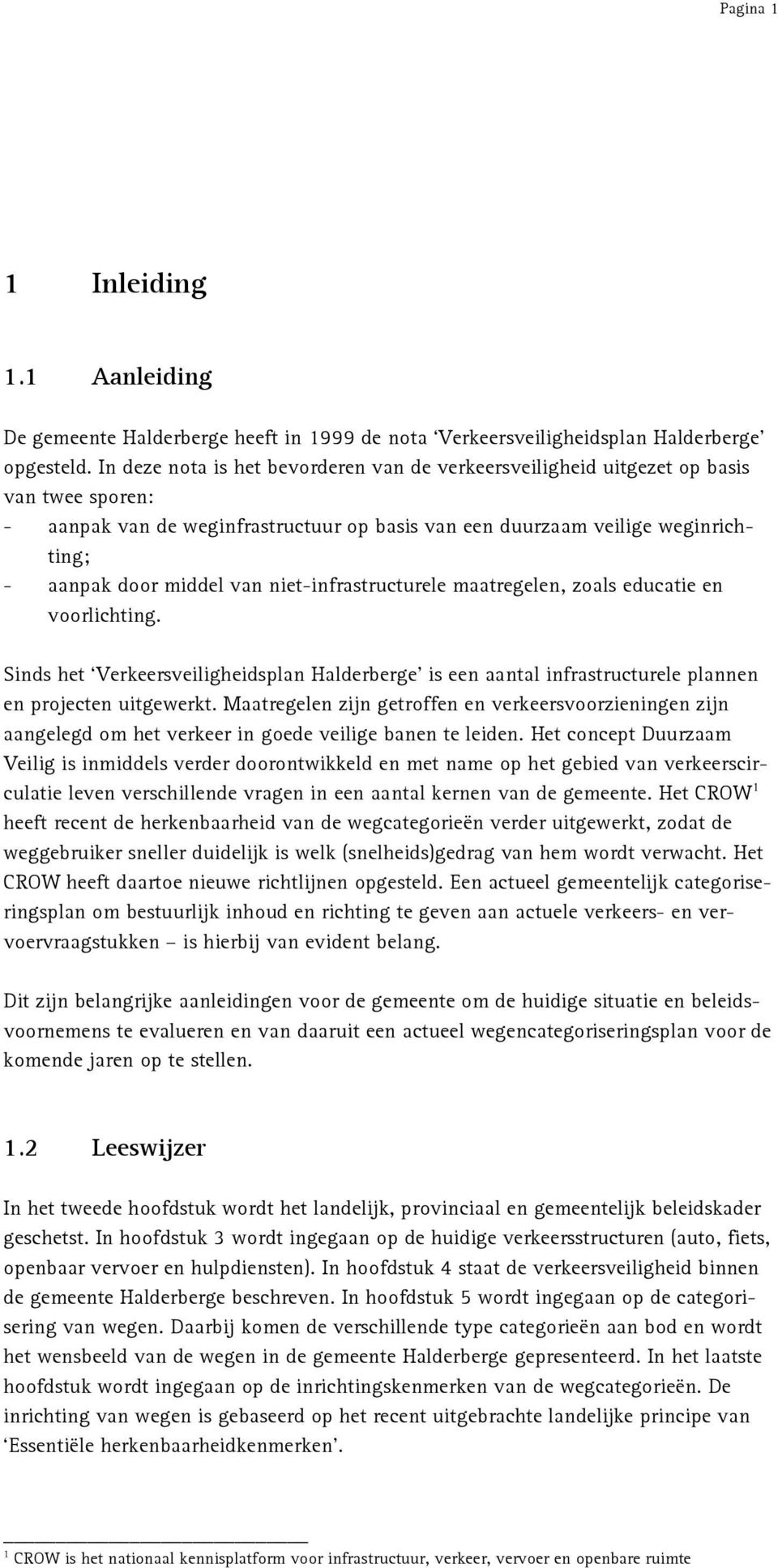 niet-infrastructurele maatregelen, zoals educatie en voorlichting. Sinds het Verkeersveiligheidsplan Halderberge is een aantal infrastructurele plannen en projecten uitgewerkt.