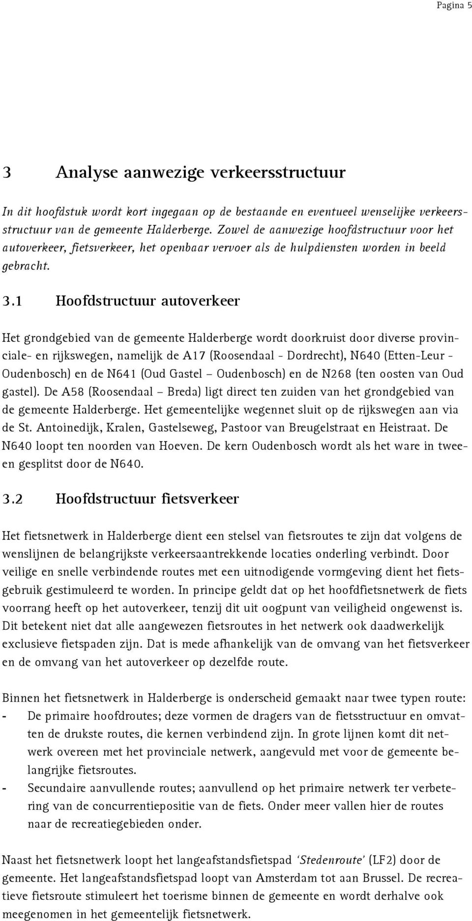 1 Hoofdstructuur autoverkeer Het grondgebied van de gemeente Halderberge wordt doorkruist door diverse provinciale- en rijkswegen, namelijk de A17 (Roosendaal - Dordrecht), N640 (Etten-Leur -