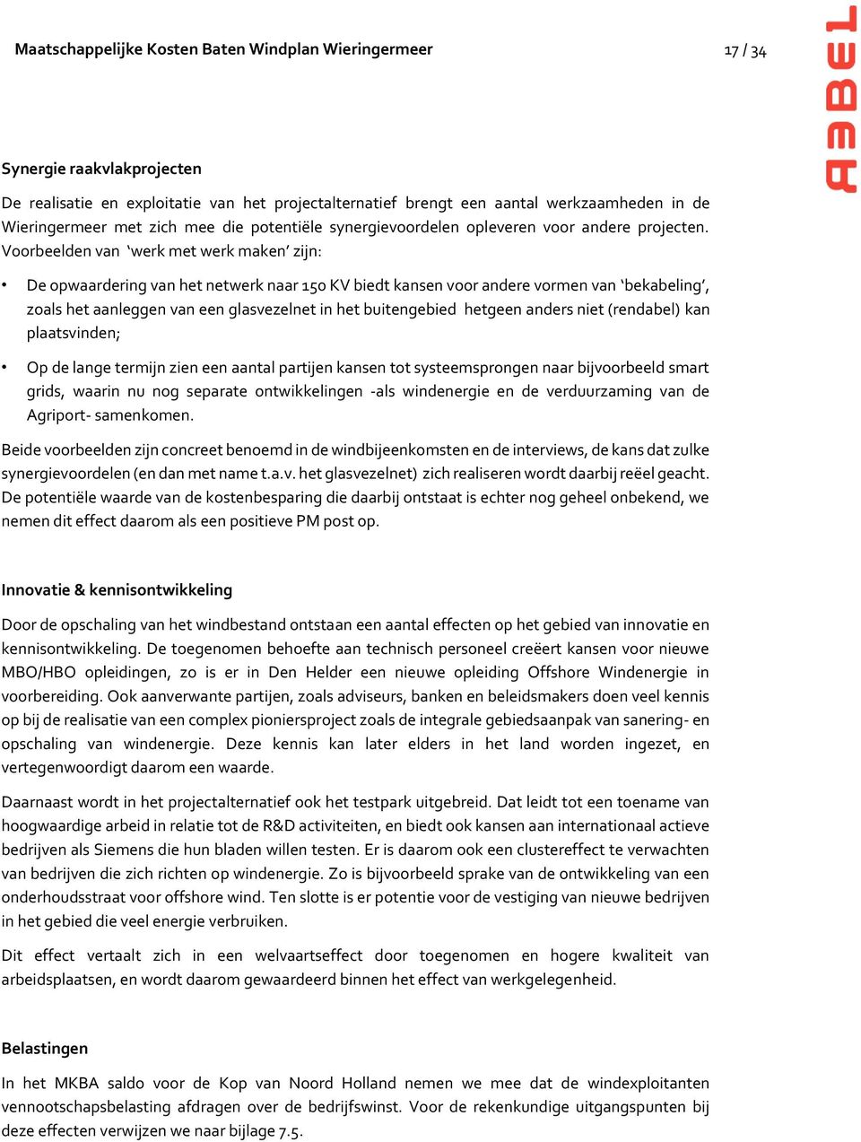 Voorbeelden van werk met werk maken zijn: De opwaardering van het netwerk naar 150 KV biedt kansen voor andere vormen van bekabeling, zoals het aanleggen van een glasvezelnet in het buitengebied