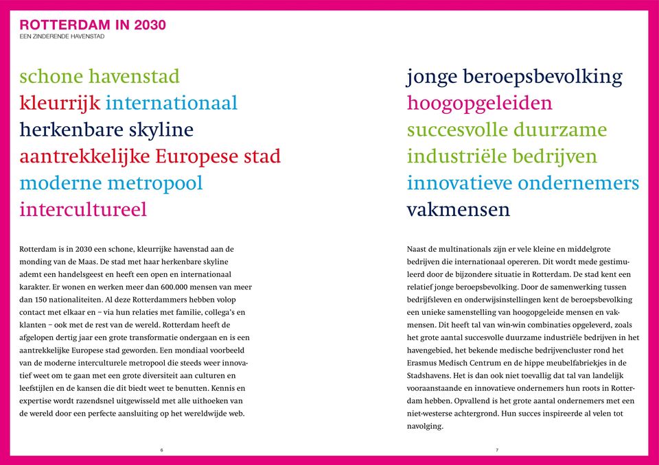 De stad met haar herken bare skyline ademt een handelsgeest en heeft een open en internationaal karakter. Er wonen en werken meer dan 600.000 mensen van meer dan 150 nationaliteiten.