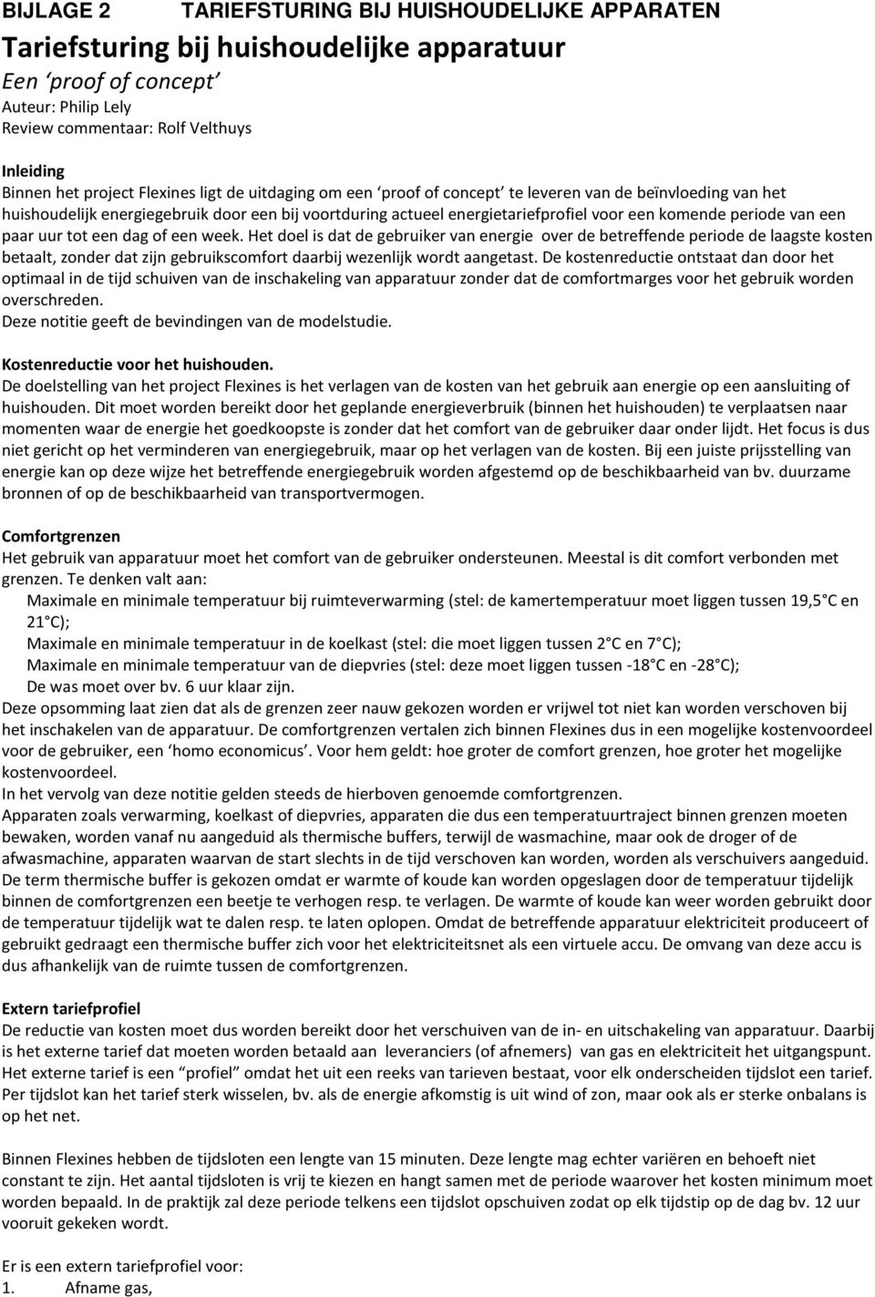 Het doel is dat de gebruiker van energie over de betreffende periode de laagste kosten betaalt, zonder dat zijn gebruikscomfort daarbij wezenlijk wordt aangetast.