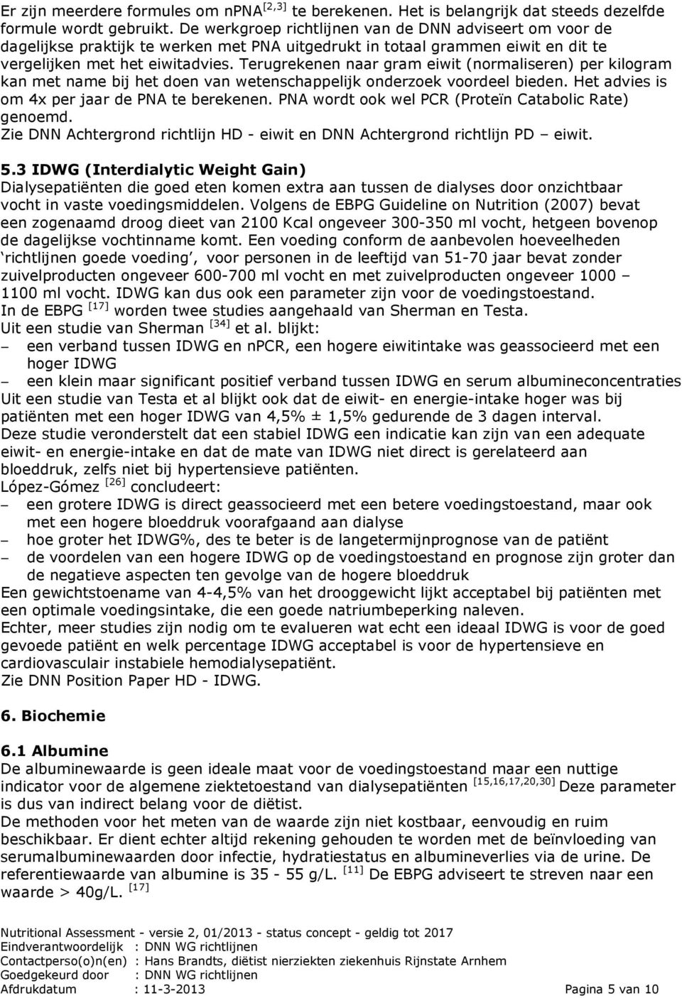 Terugrekenen naar gram eiwit (normaliseren) per kilogram kan met name bij het doen van wetenschappelijk onderzoek voordeel bieden. Het advies is om 4x per jaar de PNA te berekenen.