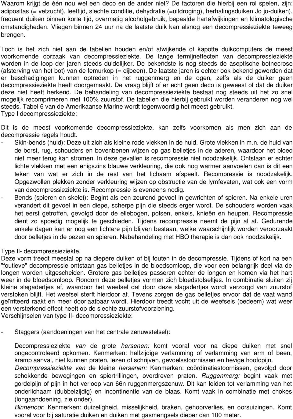 overmatig alcoholgebruik, bepaalde hartafwijkingen en klimatologische omstandigheden. Vliegen binnen 24 uur na de laatste duik kan alsnog een decompressieziekte teweeg brengen.