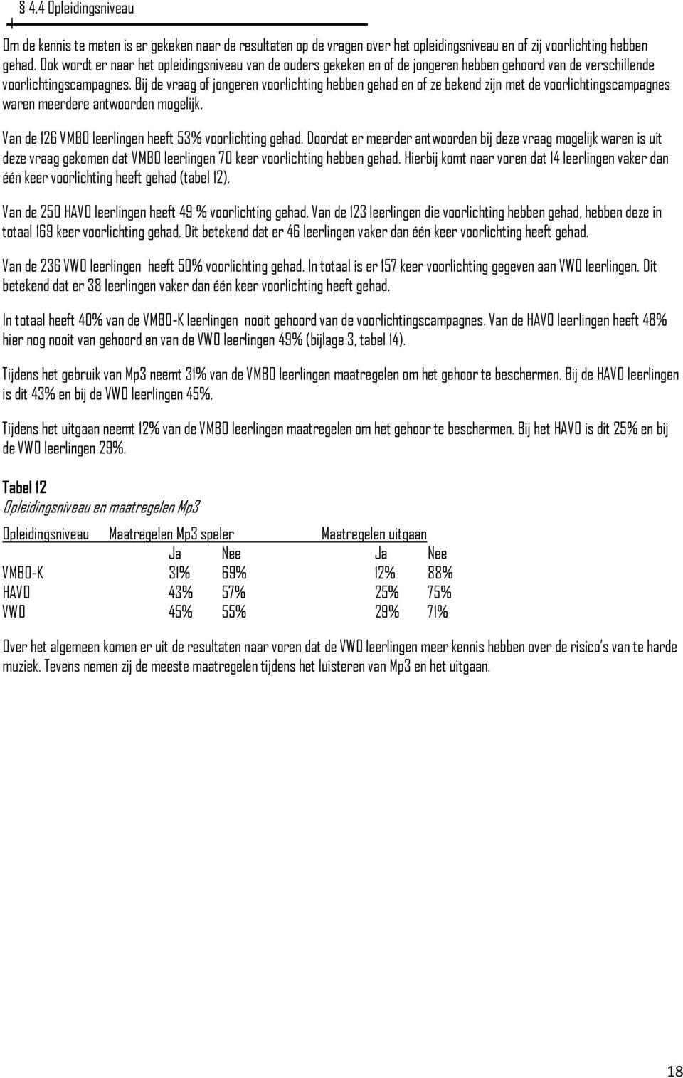 Bij de vraag of jongeren voorlichting hebben gehad en of ze bekend zijn met de voorlichtingscampagnes waren meerdere antwoorden mogelijk. Van de 126 VMBO leerlingen heeft 53% voorlichting gehad.