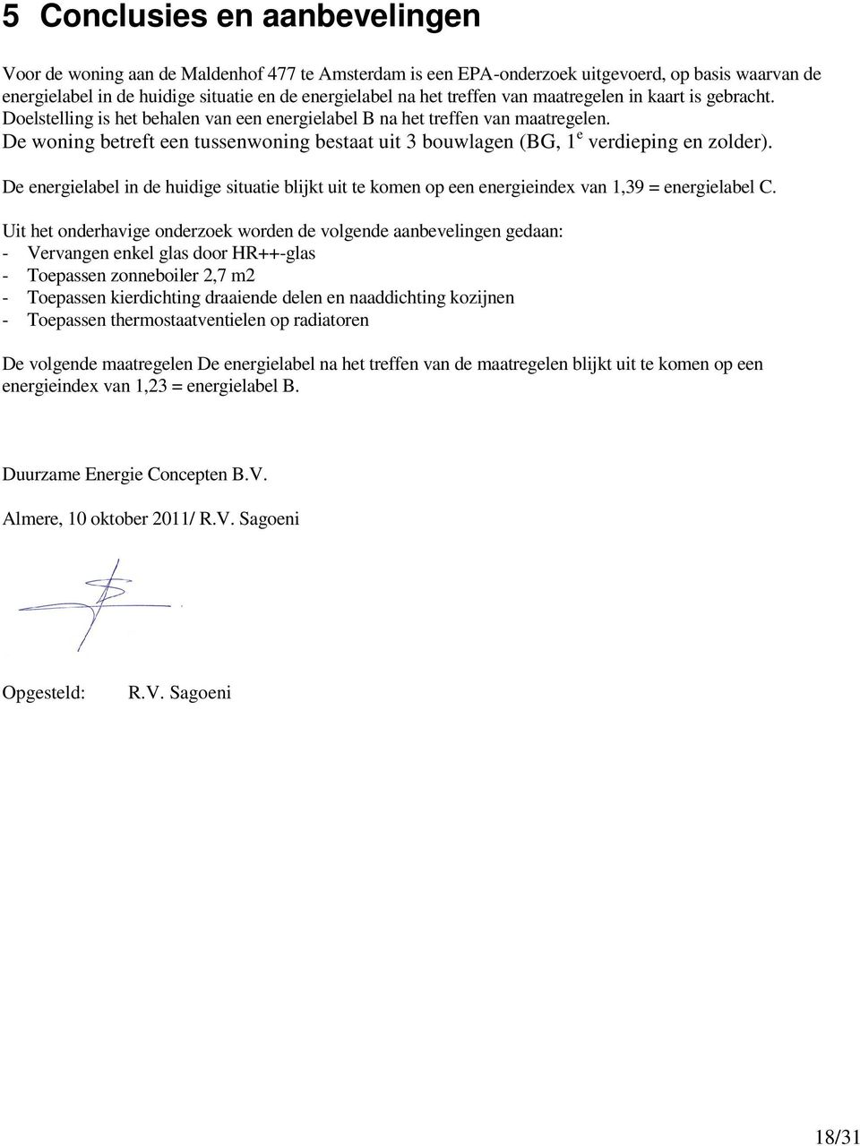 De woning betreft een tussenwoning bestaat uit 3 bouwlagen (BG, 1 e verdieping en zolder). De energielabel in de huidige situatie blijkt uit te komen op een energieindex van 1,39 = energielabel C.