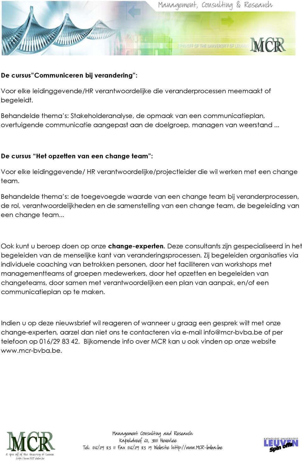 .. De cursus Het opzetten van een change team : Voor elke leidinggevende/ HR verantwoordelijke/projectleider die wil werken met een change team.