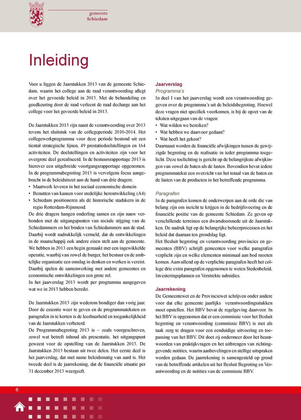 De Jaarstukken 2013 zijn naast de verantwoording over 2013 tevens het sluitstuk van de collegeperiode 2010-2014.