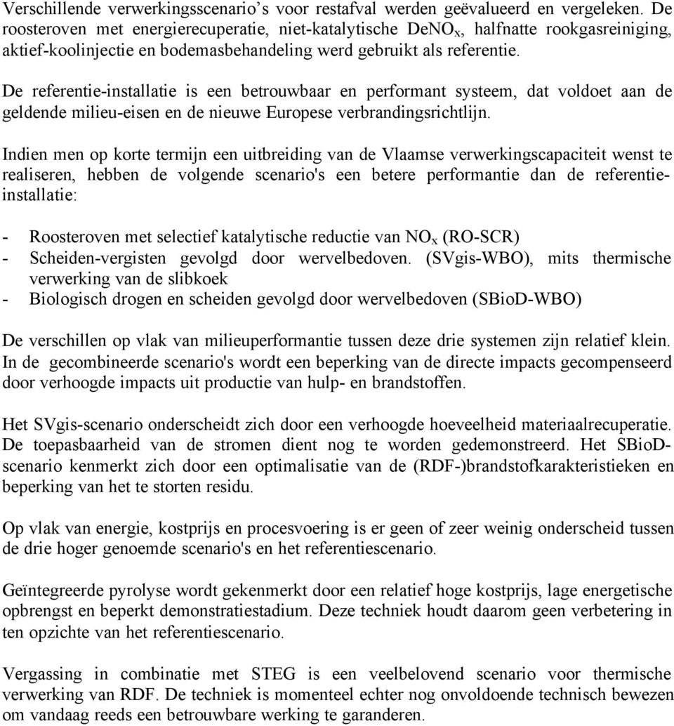 De referentie-installatie is een betrouwbaar en performant systeem, dat voldoet aan de geldende milieu-eisen en de nieuwe Europese verbrandingsrichtlijn.