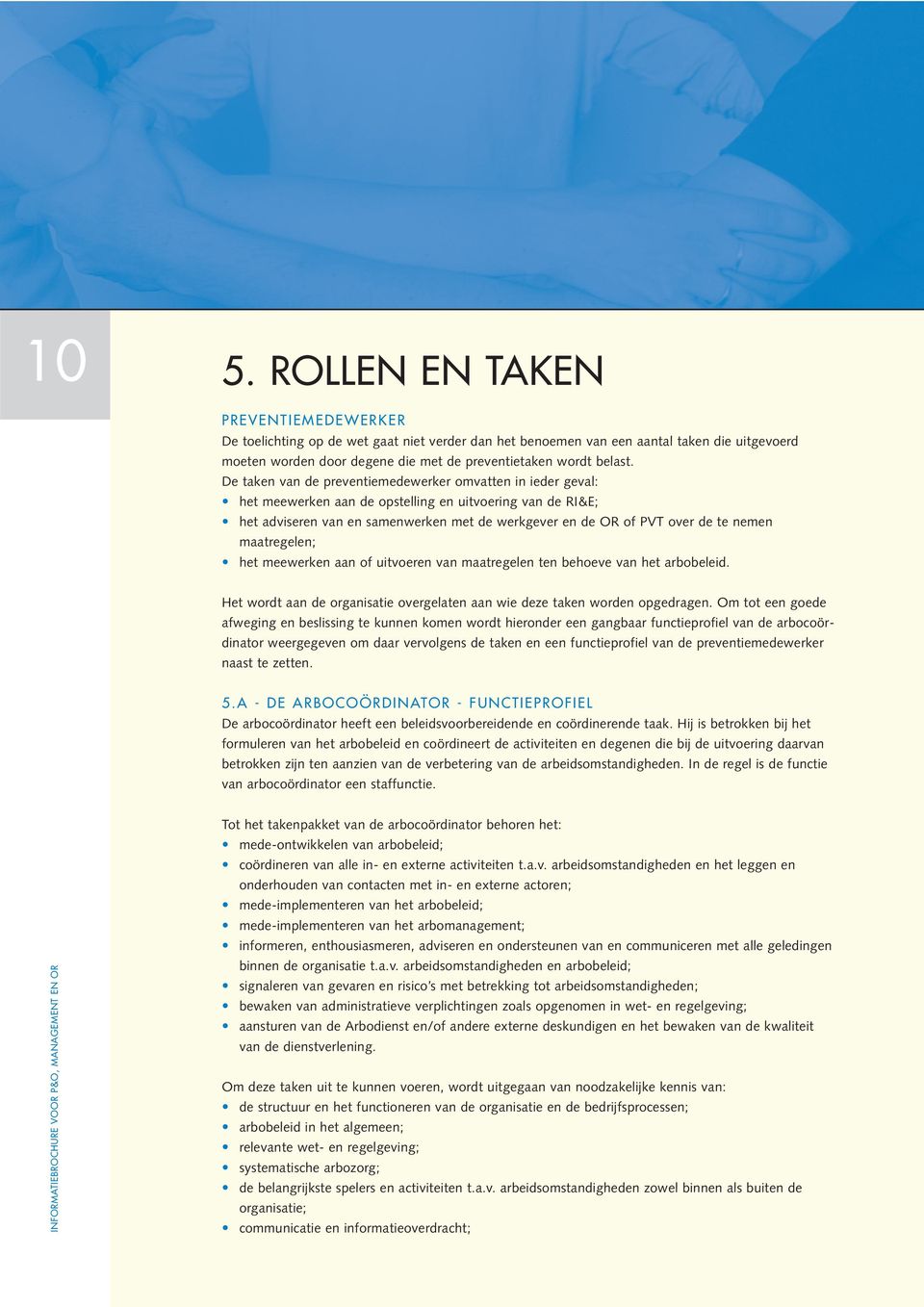 De taken van de preventiemedewerker omvatten in ieder geval: het meewerken aan de opstelling en uitvoering van de RI&E; het adviseren van en samenwerken met de werkgever en de OR of PVT over de te