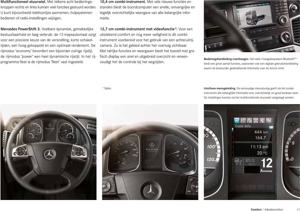 Met vele nieuwe functies en standen biedt de boordcomputer een snelle, omvangrijke en tegelijk overzichtelijke weergave van alle belangrijke informatie. Mercedes PowerShift 3.