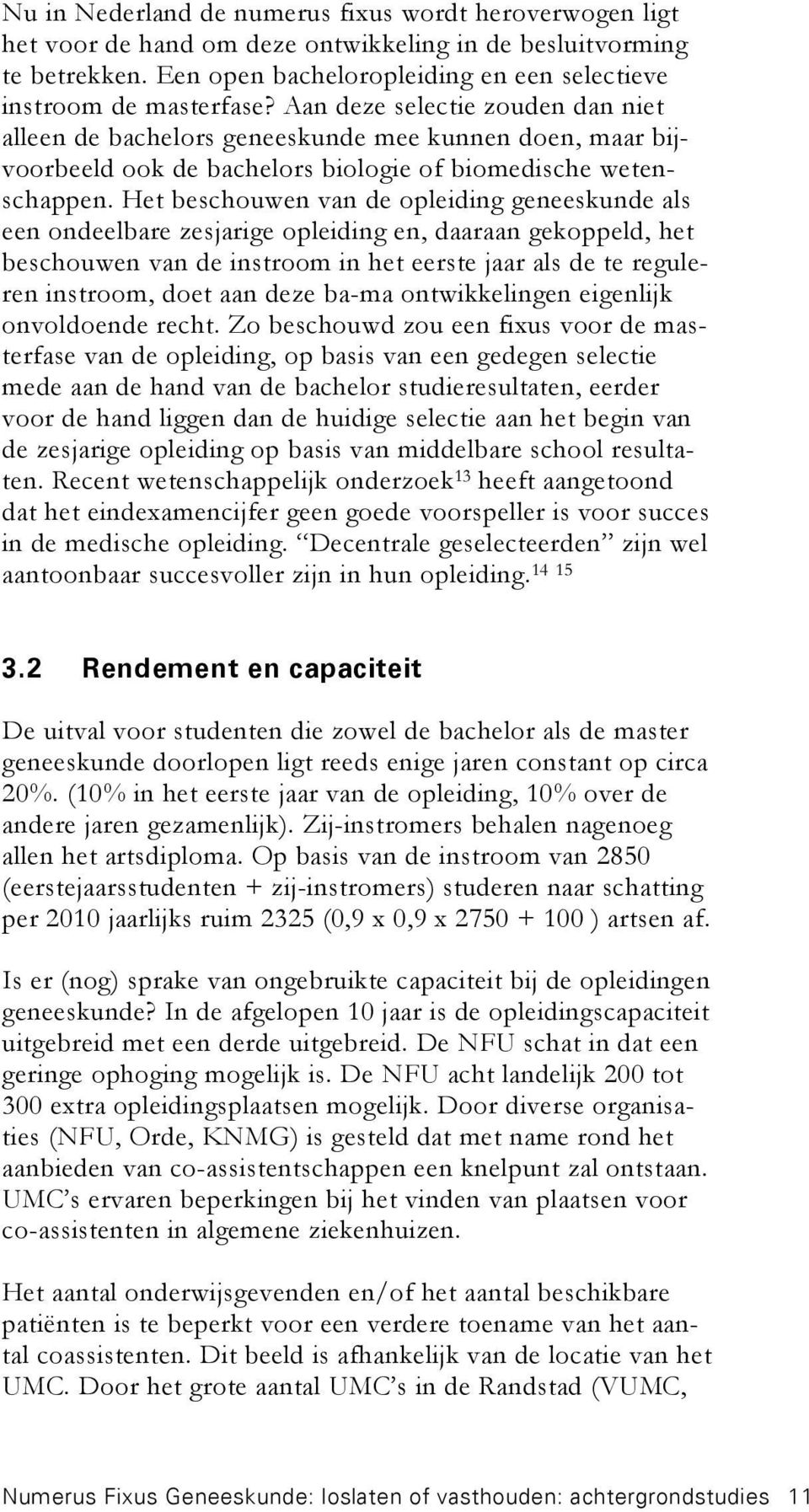 Het beschouwen van de opleiding geneeskunde als een ondeelbare zesjarige opleiding en, daaraan gekoppeld, het beschouwen van de instroom in het eerste jaar als de te reguleren instroom, doet aan deze