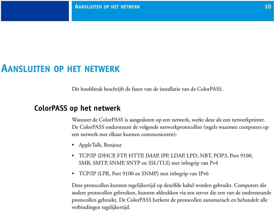 De ColorPASS ondersteunt de volgende netwerkprotocollen (regels waarmee computers op een netwerk met elkaar kunnen communiceren): AppleTalk, Bonjour TCP/IP (DHCP, FTP, HTTP, IMAP, IPP, LDAP, LPD,