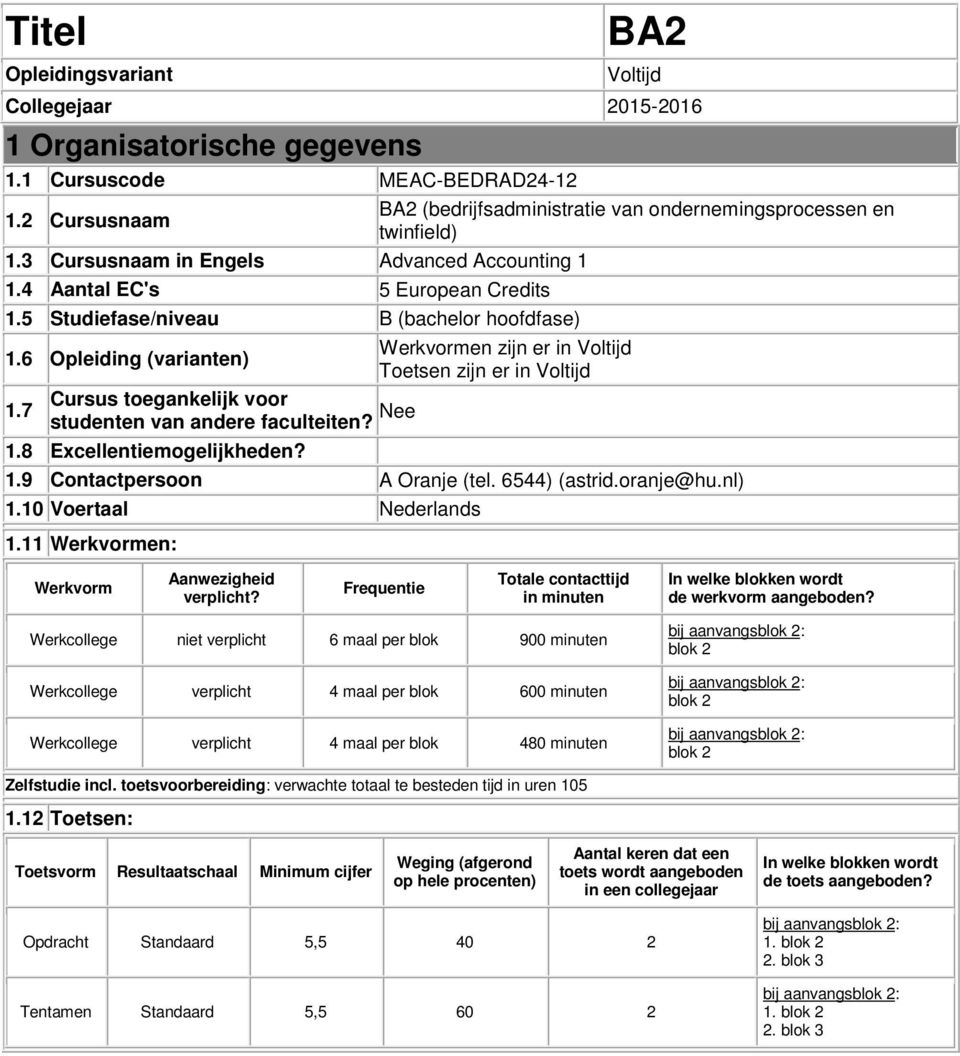 6 Opleiding (varianten) Toetsen zijn er in Voltijd Cursus toegankelijk voor 1.7 studenten van andere faculteiten? Nee 1.8 Excellentiemogelijkheden? 1.9 Contactpersoon A Oranje (tel. 6544) (astrid.