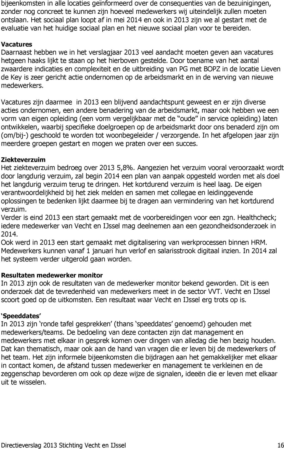 Vacatures Daarnaast hebben we in het verslagjaar 2013 veel aandacht moeten geven aan vacatures hetgeen haaks lijkt te staan op het hierboven gestelde.