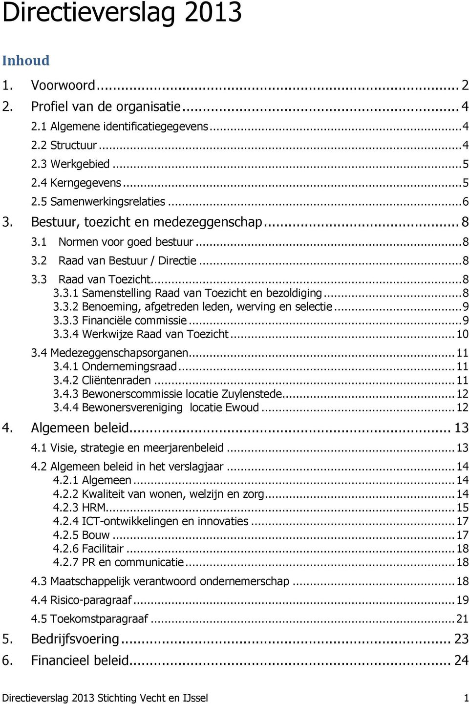 .. 8 3.3.2 Benoeming, afgetreden leden, werving en selectie... 9 3.3.3 Financiële commissie... 9 3.3.4 Werkwijze Raad van Toezicht... 10 3.4 Medezeggenschapsorganen... 11 3.4.1 Ondernemingsraad... 11 3.4.2 Cliëntenraden.