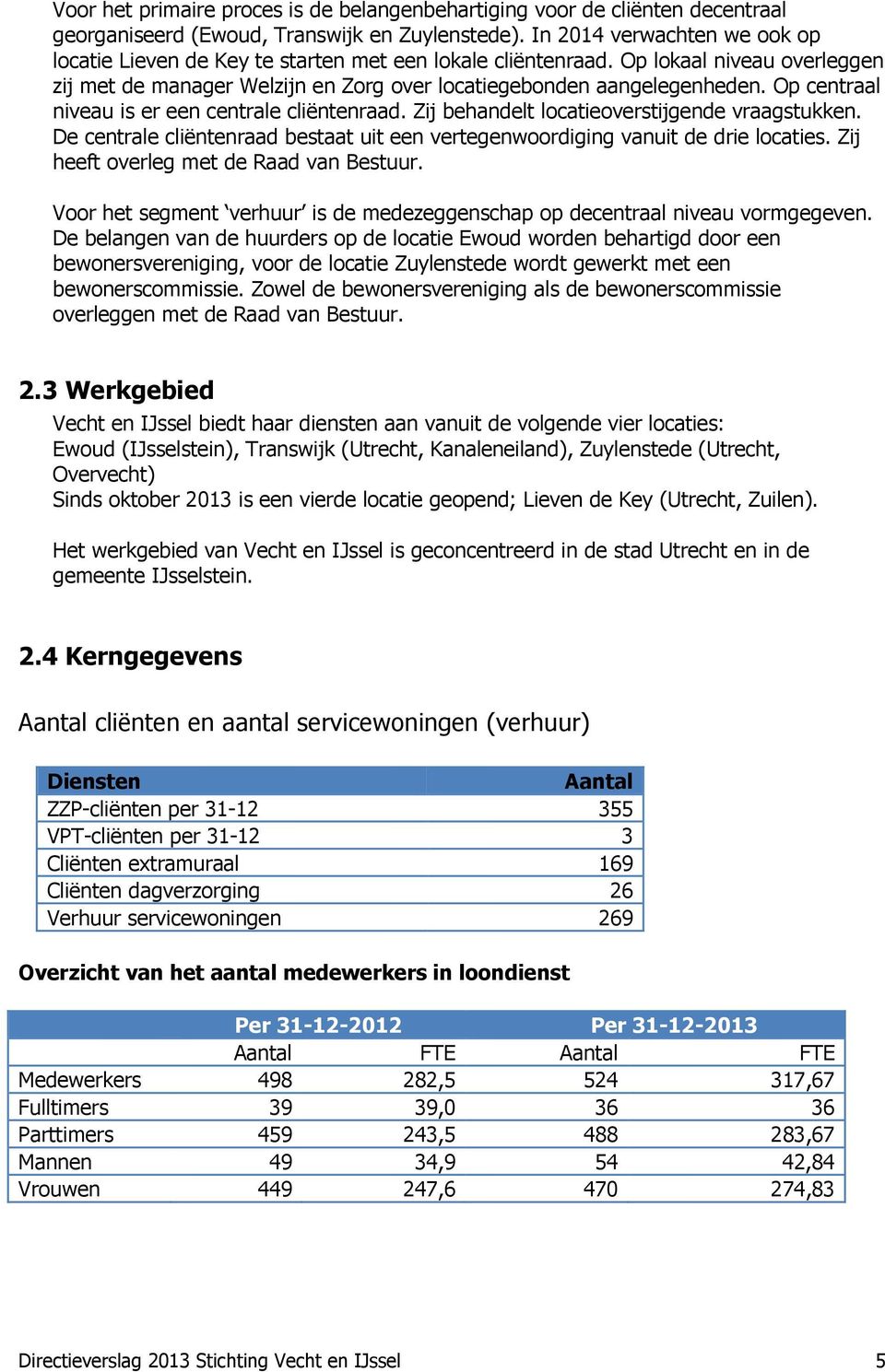 Op centraal niveau is er een centrale cliëntenraad. Zij behandelt locatieoverstijgende vraagstukken. De centrale cliëntenraad bestaat uit een vertegenwoordiging vanuit de drie locaties.