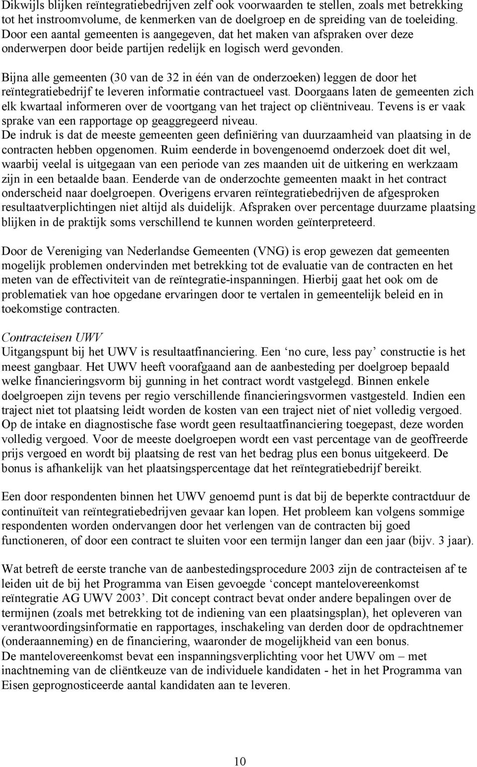 Bijna alle gemeenten (30 van de 32 in één van de onderzoeken) leggen de door het reïntegratiebedrijf te leveren informatie contractueel vast.