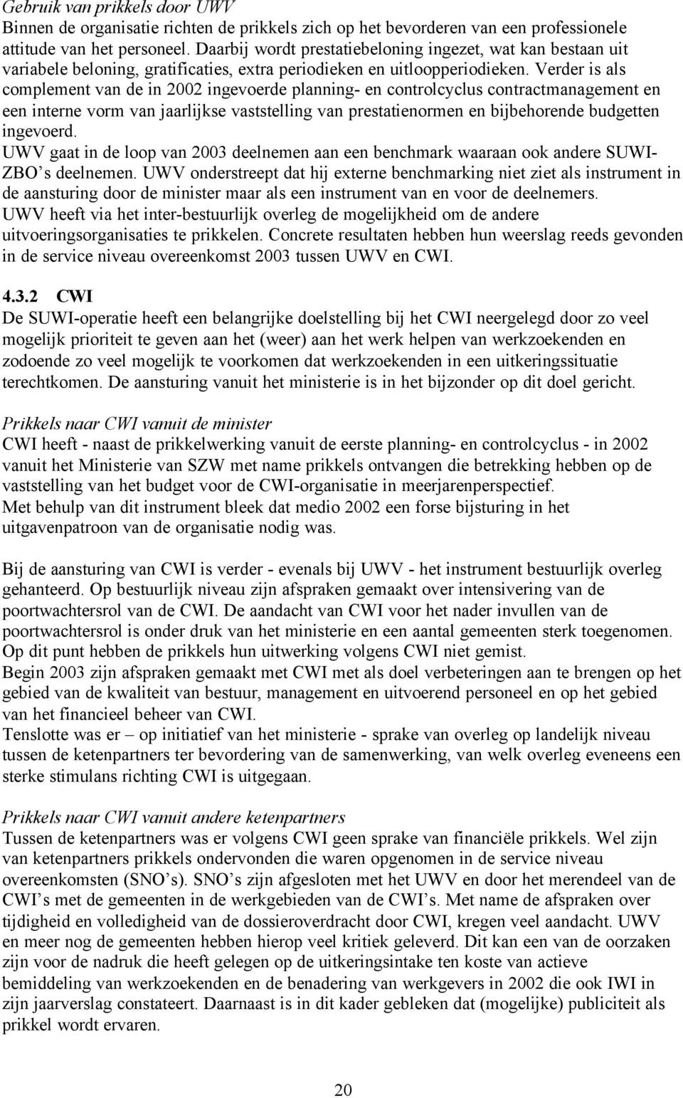 Verder is als complement van de in 2002 ingevoerde planning- en controlcyclus contractmanagement en een interne vorm van jaarlijkse vaststelling van prestatienormen en bijbehorende budgetten