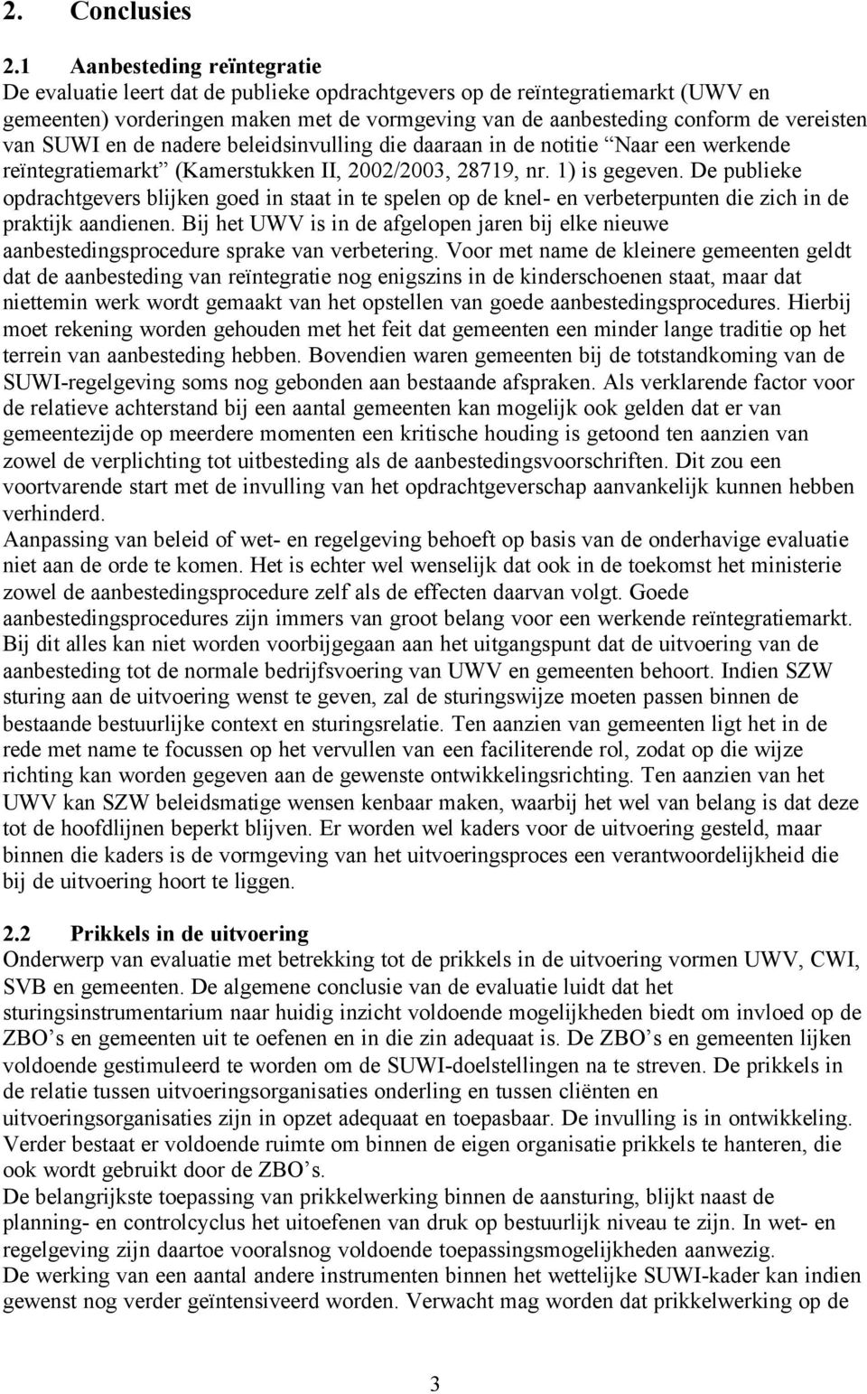 van SUWI en de nadere beleidsinvulling die daaraan in de notitie Naar een werkende reïntegratiemarkt (Kamerstukken II, 2002/2003, 28719, nr. 1) is gegeven.