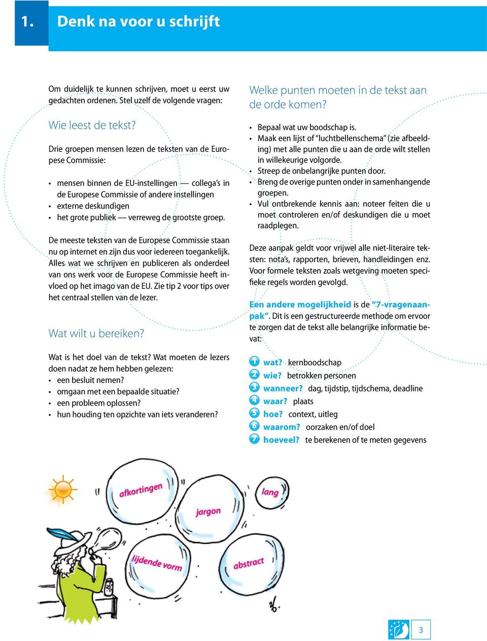 verreweg de grootste groep. De meeste teksten van de Europese Commissie staan nu op internet en zijn dus voor iedereen toegankelijk.