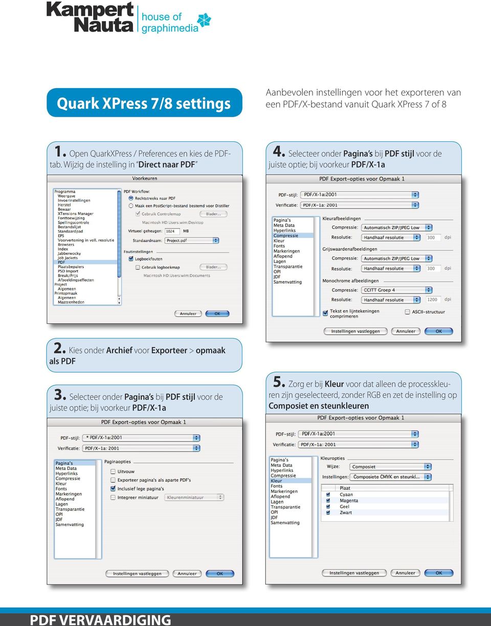 Selecteer onder Pagina s bij PDF stijl voor de juiste optie; bij voorkeur PDF/X-1a 2. Kies onder Archief voor Exporteer > opmaak als PDF 3.
