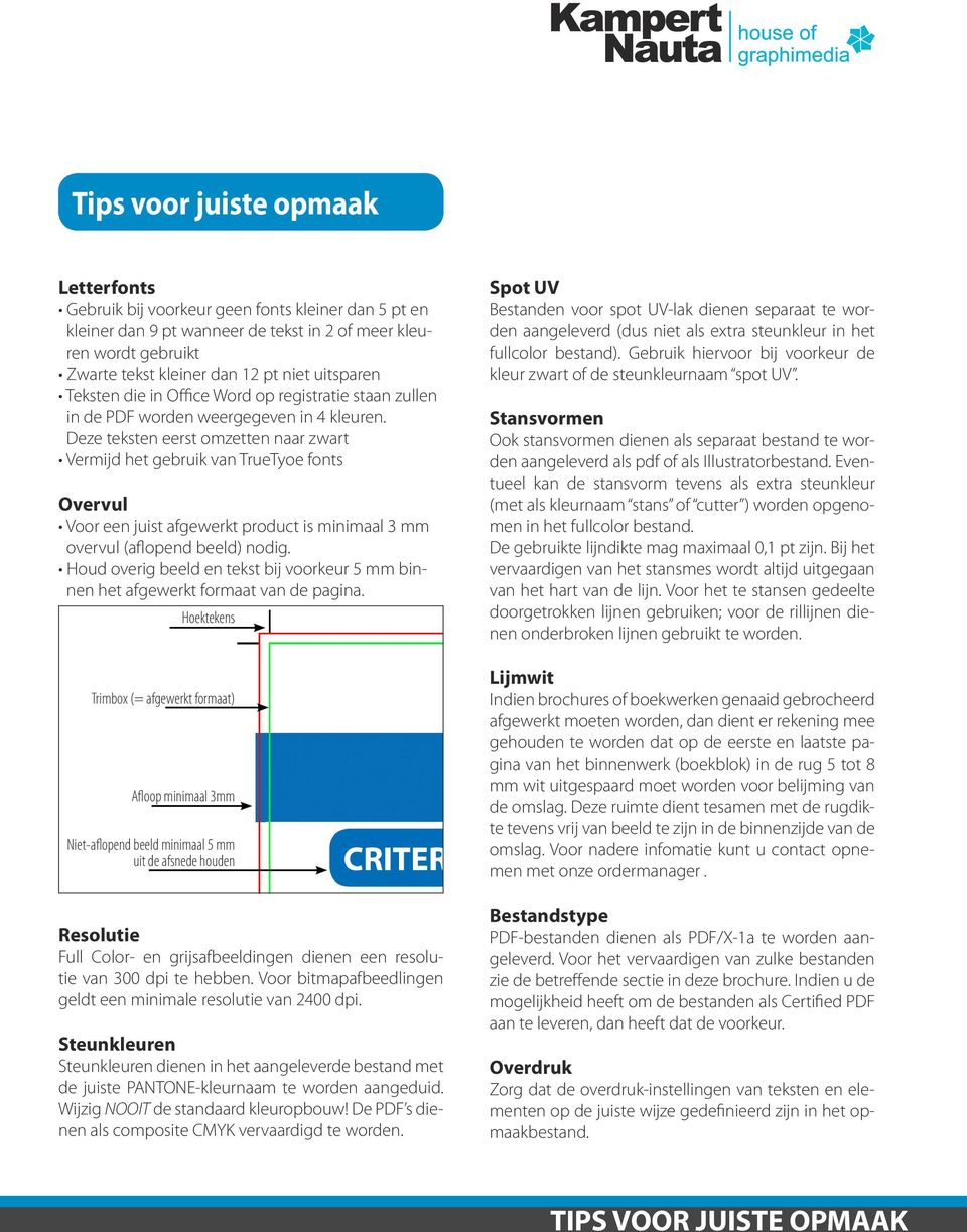 Deze teksten eerst omzetten naar zwart Vermijd het gebruik van TrueTyoe fonts Overvul Voor een juist afgewerkt product is minimaal 3 mm overvul (aflopend beeld) nodig.