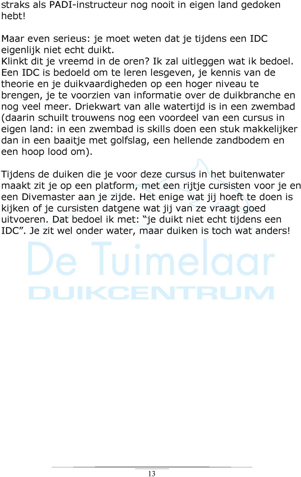 Een IDC is bedoeld om te leren lesgeven, je kennis van de theorie en je duikvaardigheden op een hoger niveau te brengen, je te voorzien van informatie over de duikbranche en nog veel meer.