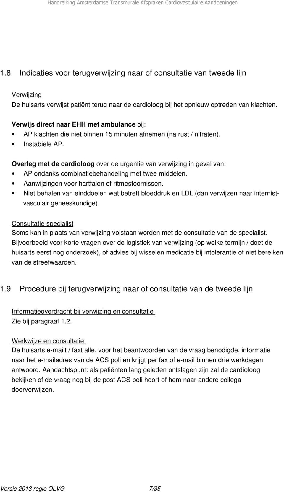 Overleg met de cardioloog over de urgentie van verwijzing in geval van: AP ondanks combinatiebehandeling met twee middelen. Aanwijzingen voor hartfalen of ritmestoornissen.