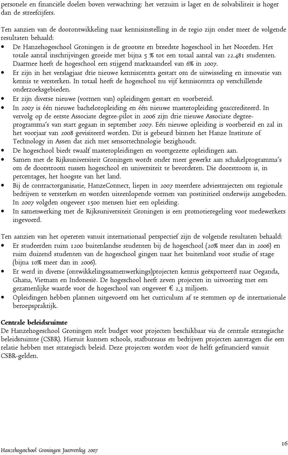 Het totale aantal inschrijvingen groeide met bijna 5 % tot een totaal aantal van 22.481 studenten. Daarmee heeft de hogeschool een stijgend marktaandeel van 6% in 2007.