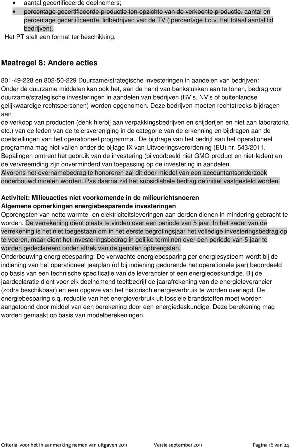 Maatregel 8: Andere acties 801-49-228 en 802-50-229 Duurzame/strategische investeringen in aandelen van bedrijven: Onder de duurzame middelen kan ook het, aan de hand van bankstukken aan te tonen,