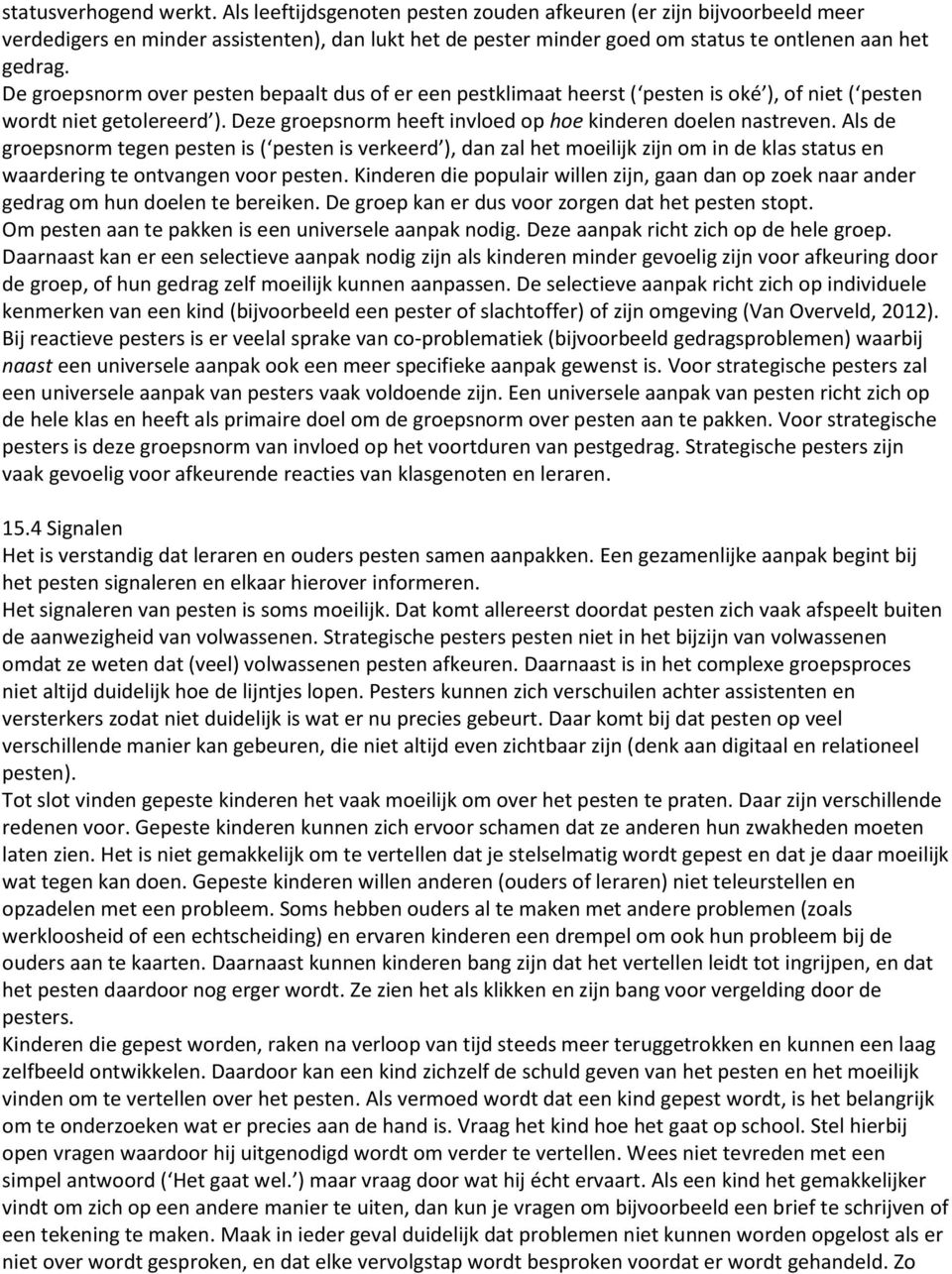 De groepsnorm over pesten bepaalt dus of er een pestklimaat heerst ( pesten is oké ), of niet ( pesten wordt niet getolereerd ). Deze groepsnorm heeft invloed op hoe kinderen doelen nastreven.