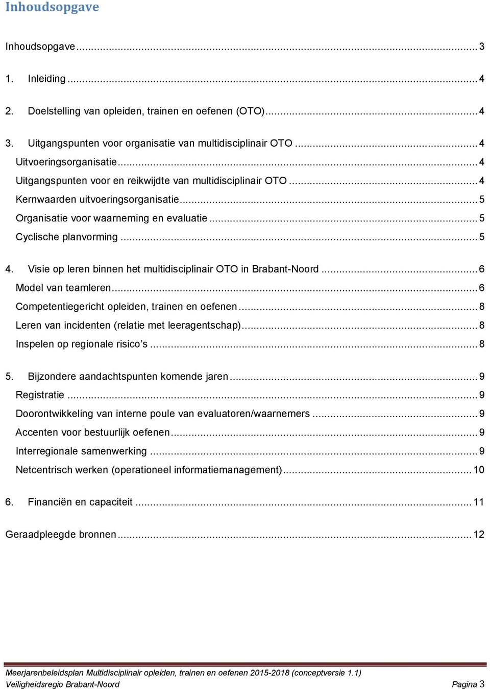 Visie op leren binnen het multidisciplinair OTO in Brabant+Noord... 6 Model van teamleren... 6 Competentiegericht opleiden, trainen en oefenen... 8 Leren van incidenten (relatie met leeragentschap).