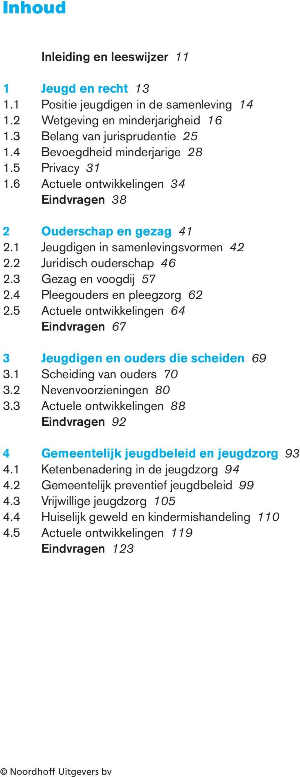 4 Pleegouders en pleegzorg 62 2.5 Actuele ontwikkelingen 64 Eindvragen 67 3 Jeugdigen en ouders die scheiden 69 3.1 Scheiding van ouders 70 3.2 Nevenvoorzieningen 80 3.