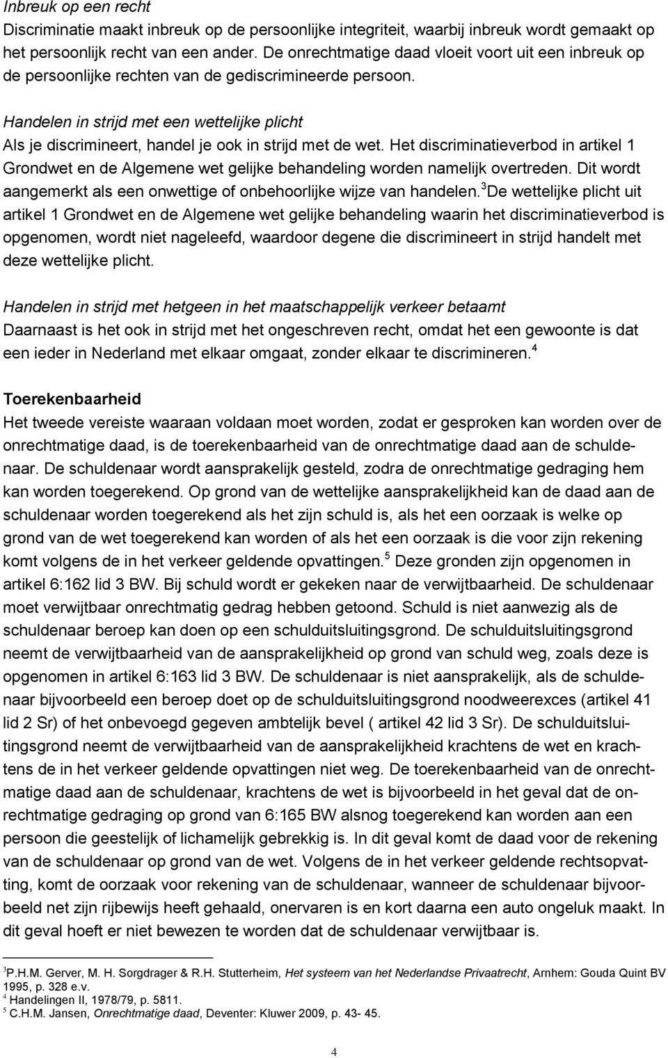 Handelen in strijd met een wettelijke plicht Als je discrimineert, handel je ook in strijd met de wet.