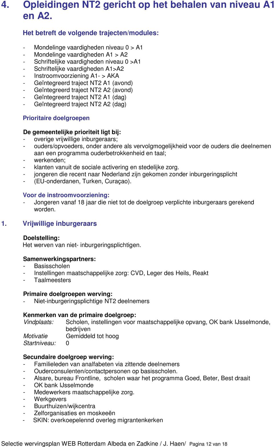 Instroomvoorziening A1- > AKA - Geïntegreerd traject NT2 A1 (avond) - Geïntegreerd traject NT2 A2 (avond) - Geïntegreerd traject NT2 A1 (dag) - Geïntegreerd traject NT2 A2 (dag) Prioritaire