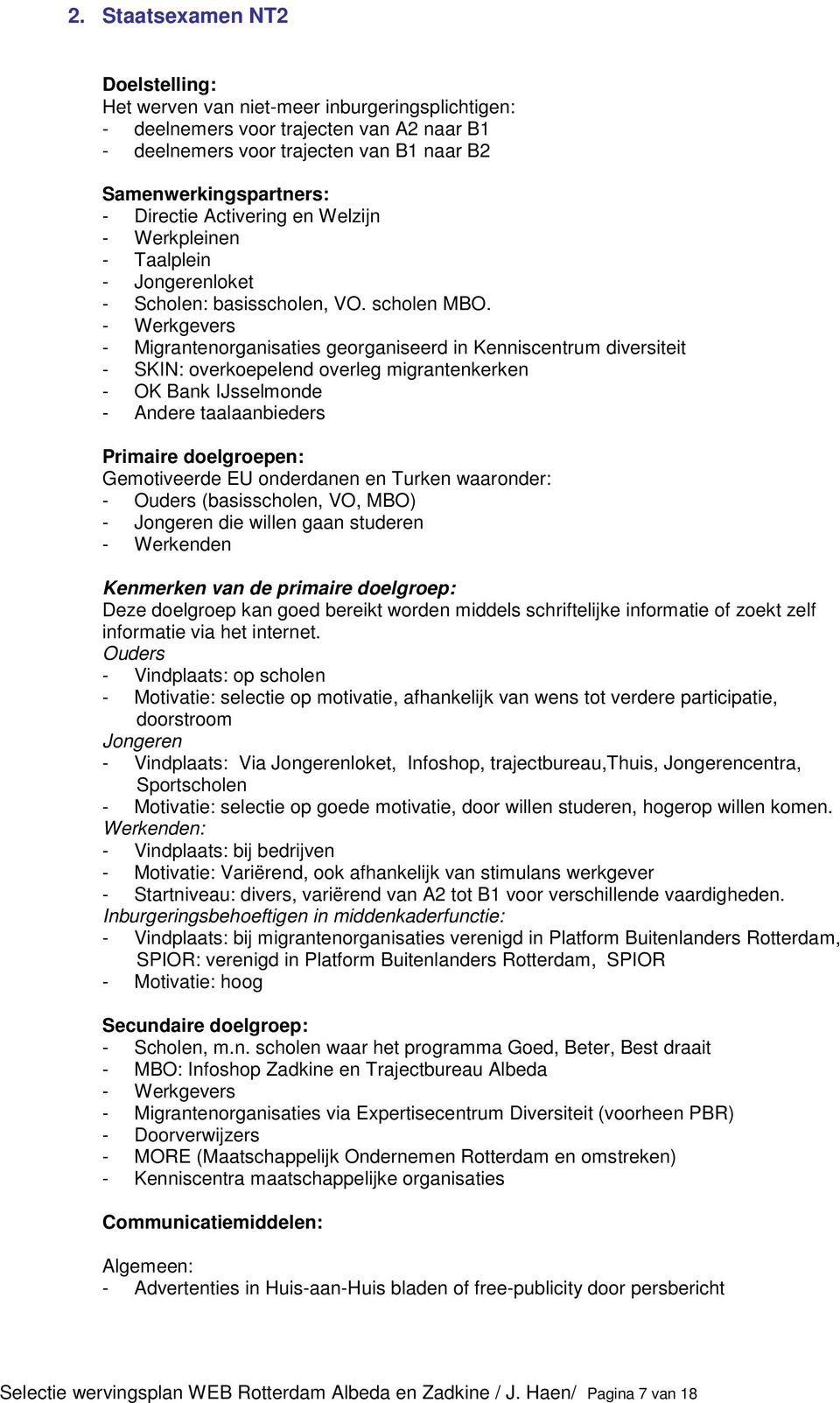 - Werkgevers - Migrantenorganisaties georganiseerd in Kenniscentrum diversiteit - SKIN: overkoepelend overleg migrantenkerken - OK Bank IJsselmonde - Andere taalaanbieders Primaire doelgroepen: