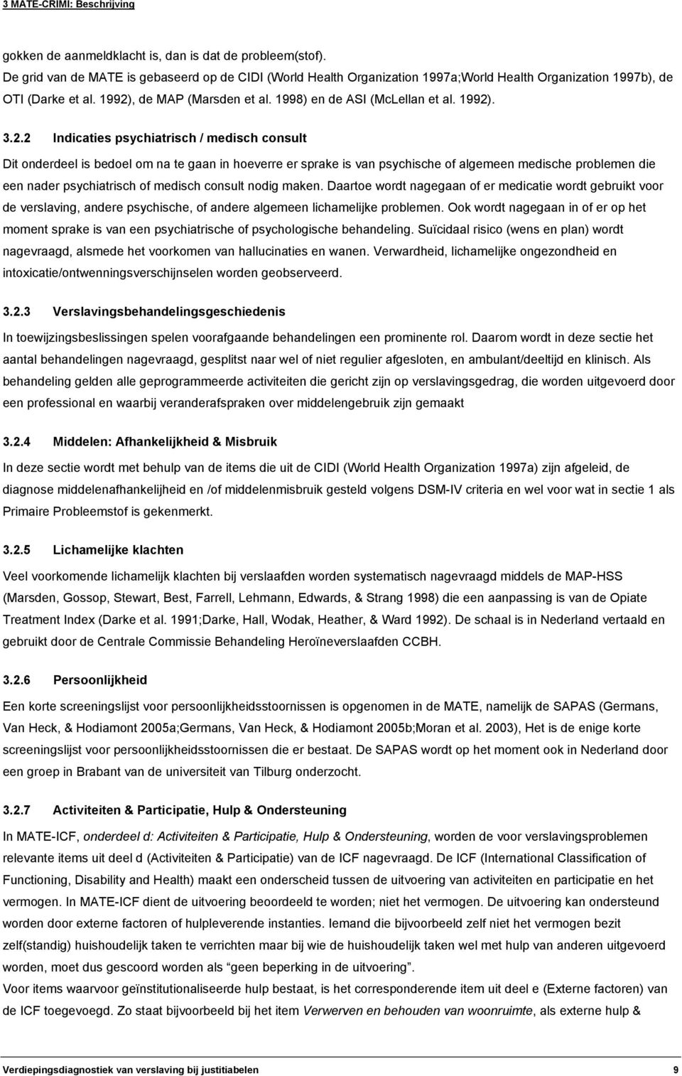 1992). 3.2.2 Indicaties psychiatrisch / medisch consult Dit onderdeel is bedoel om na te gaan in hoeverre er sprake is van psychische of algemeen medische problemen die een nader psychiatrisch of