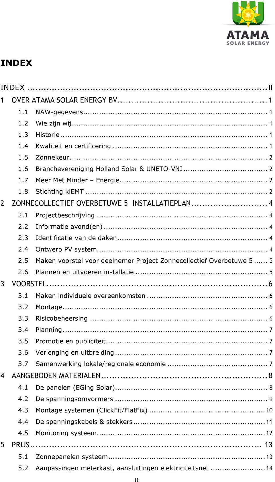 .. 4 2.3 Identificatie van de daken... 4 2.4 Ontwerp PV system... 4 2.5 Maken voorstel voor deelnemer Project Zonnecollectief Overbetuwe 5... 5 2.6 Plannen en uitvoeren installatie... 5 3 VOORSTEL.