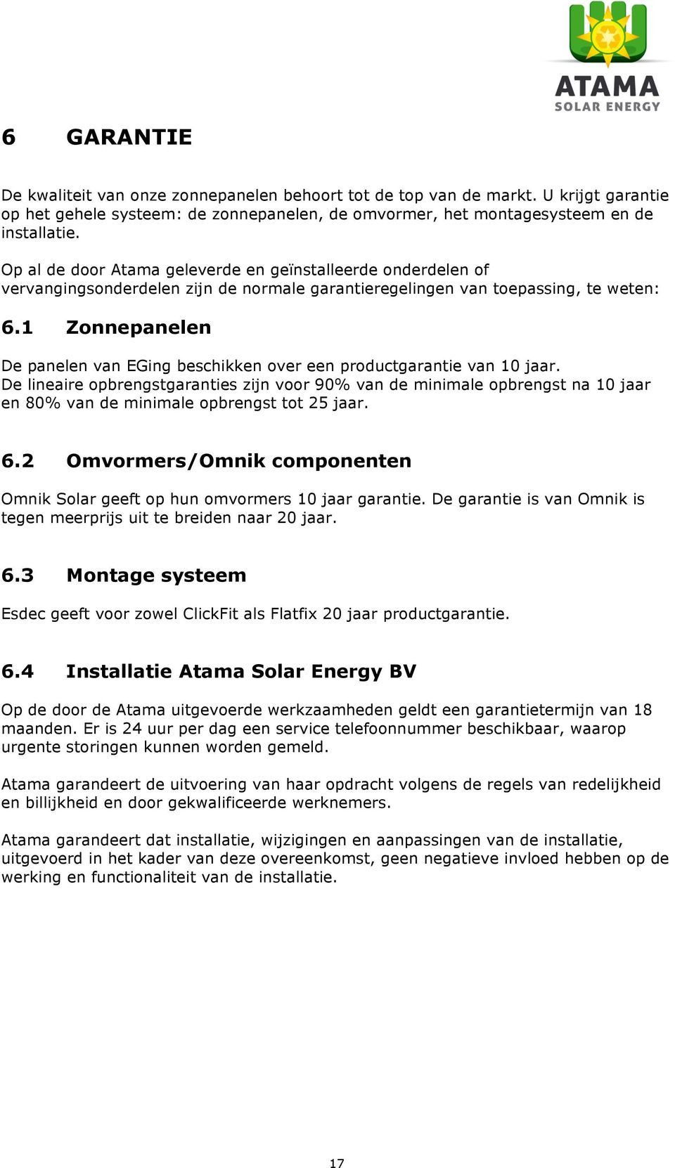 1 Zonnepanelen De panelen van EGing beschikken over een productgarantie van 10 jaar.