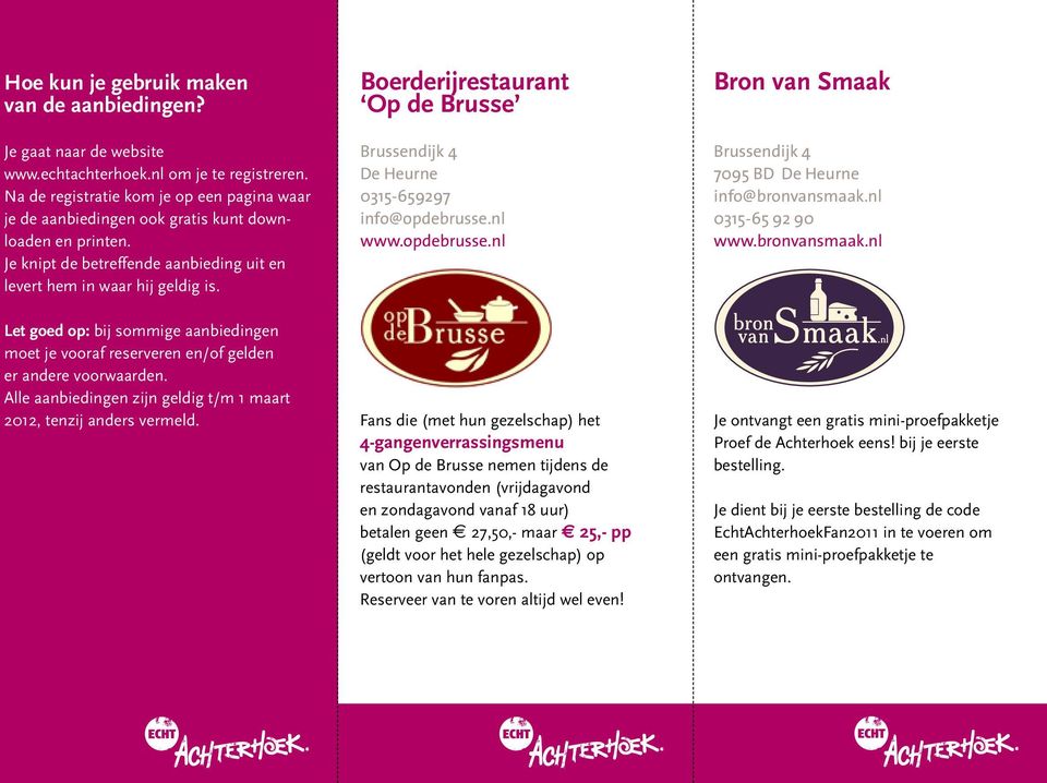 Boerderijrestaurant Op de Brusse Brussendijk 4 De Heurne 0315-659297 info@opdebrusse.nl www.opdebrusse.nl Bron van Smaak Brussendijk 4 7095 BD De Heurne info@bronvansmaak.nl 0315-65 92 90 www.